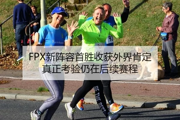 FPX新阵容首胜收获外界肯定 真正考验仍在后续赛程